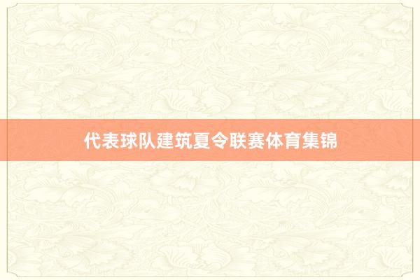 代表球队建筑夏令联赛体育集锦