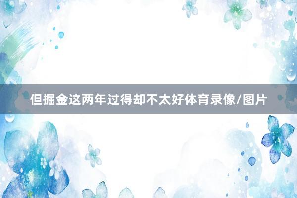 但掘金这两年过得却不太好体育录像/图片