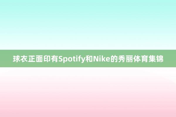 球衣正面印有Spotify和Nike的秀丽体育集锦