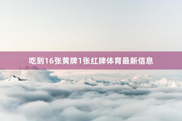 吃到16张黄牌1张红牌体育最新信息