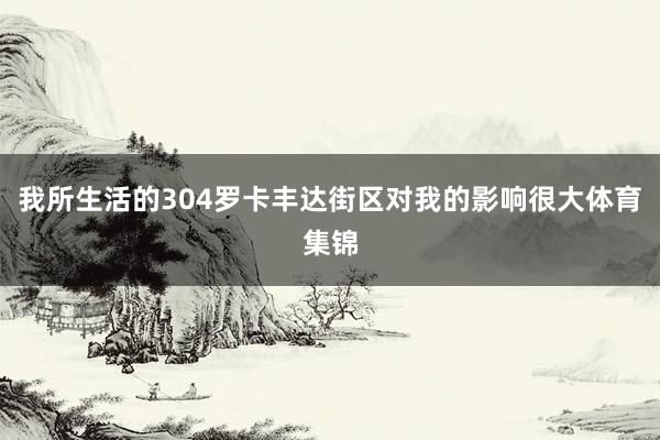 我所生活的304罗卡丰达街区对我的影响很大体育集锦