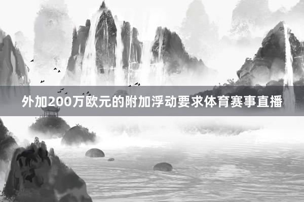 外加200万欧元的附加浮动要求体育赛事直播