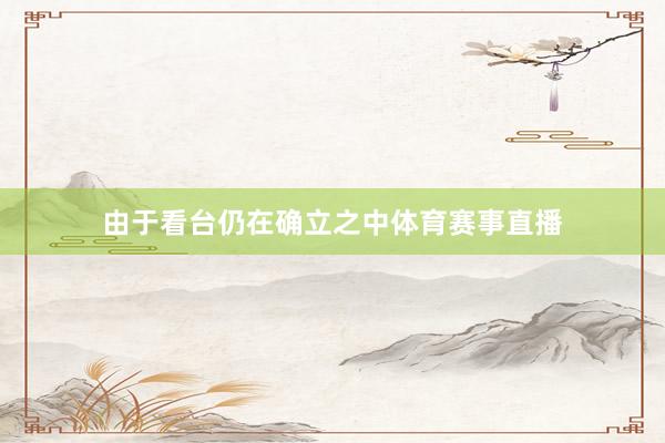 由于看台仍在确立之中体育赛事直播
