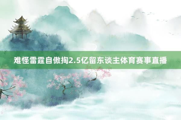 难怪雷霆自傲掏2.5亿留东谈主体育赛事直播