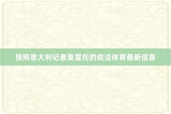 按照意大利记者莫雷托的说法体育最新信息