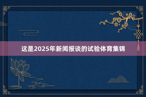 这是2025年新闻报谈的试验体育集锦