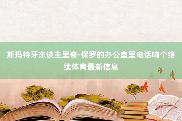 斯玛特牙东谈主里奇·保罗的办公室里电话响个络续体育最新信息