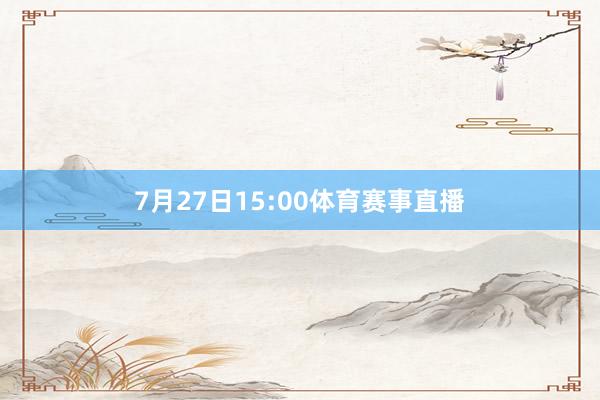 7月27日15:00体育赛事直播