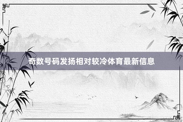奇数号码发扬相对较冷体育最新信息