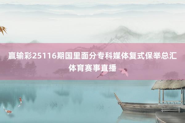 赢输彩25116期国里面分专科媒体复式保举总汇体育赛事直播