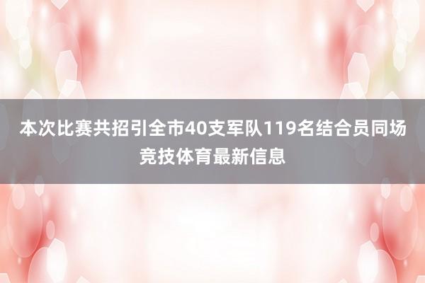 本次比赛共招引全市40支军队119名结合员同场竞技体育最新信息