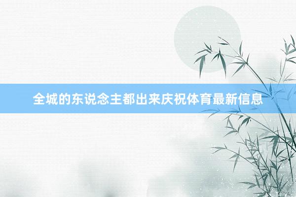 全城的东说念主都出来庆祝体育最新信息