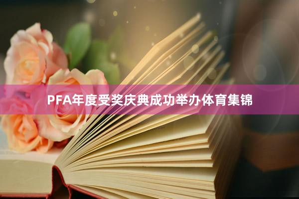 PFA年度受奖庆典成功举办体育集锦