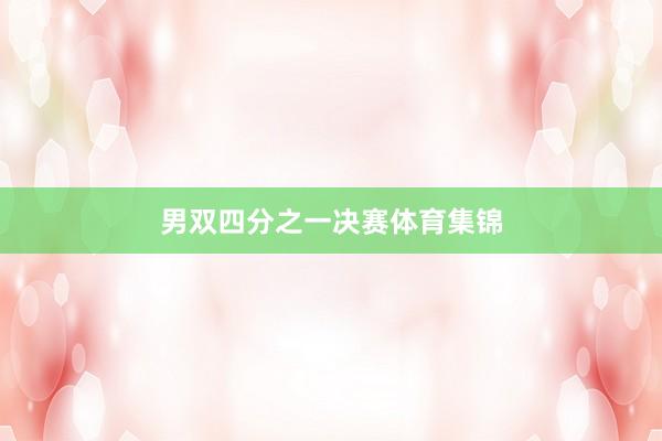 男双四分之一决赛体育集锦