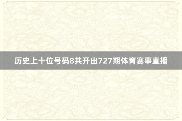 历史上十位号码8共开出727期体育赛事直播