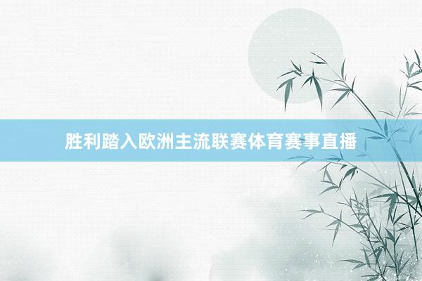 胜利踏入欧洲主流联赛体育赛事直播