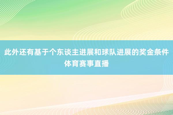 此外还有基于个东谈主进展和球队进展的奖金条件体育赛事直播