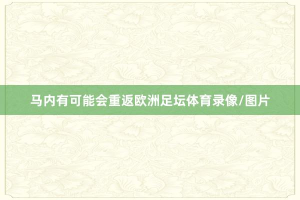 马内有可能会重返欧洲足坛体育录像/图片