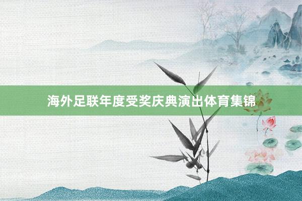 海外足联年度受奖庆典演出体育集锦