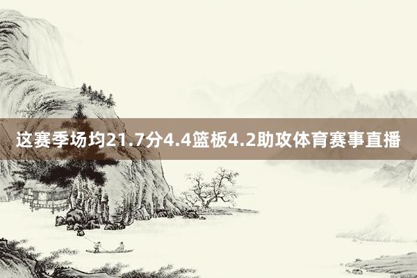 这赛季场均21.7分4.4篮板4.2助攻体育赛事直播