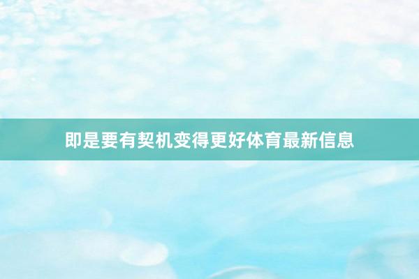 即是要有契机变得更好体育最新信息