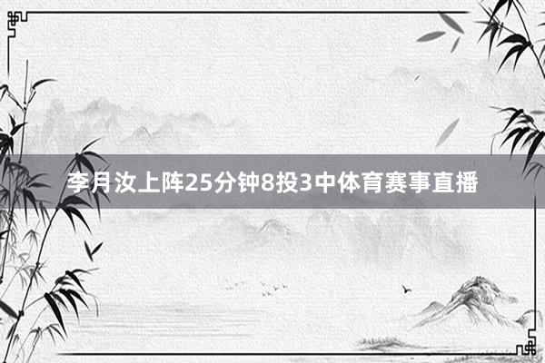 李月汝上阵25分钟8投3中体育赛事直播