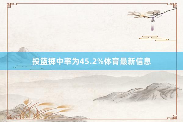 投篮掷中率为45.2%体育最新信息