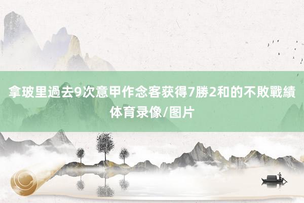 拿玻里過去9次意甲作念客获得7勝2和的不敗戰績体育录像/图片