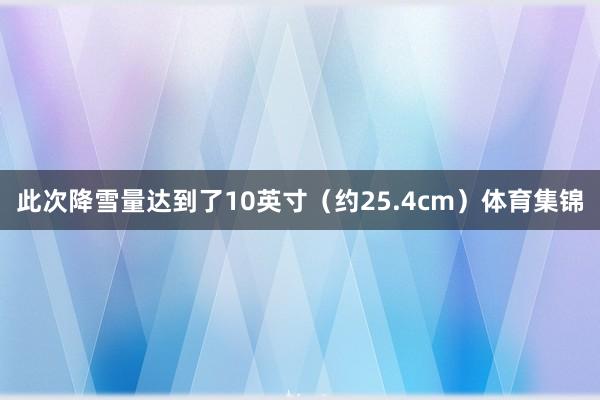 此次降雪量达到了10英寸（约25.4cm）体育集锦