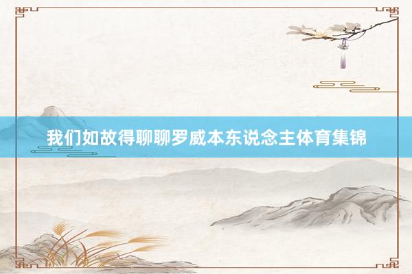 我们如故得聊聊罗威本东说念主体育集锦