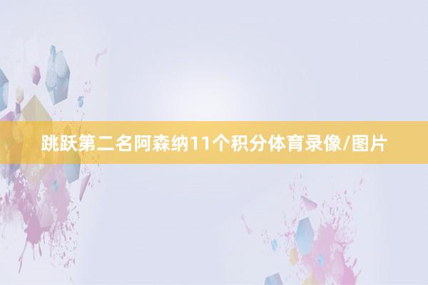 跳跃第二名阿森纳11个积分体育录像/图片