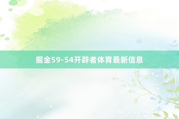 掘金59-54开辟者体育最新信息